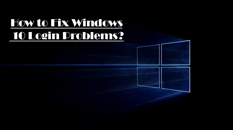 How To Fix Windows 10 Login Problems?